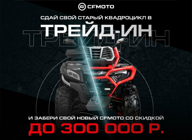 ТРЕЙД-ИН от CFMOTO с дополнительной выгодой до 300 000 р.!